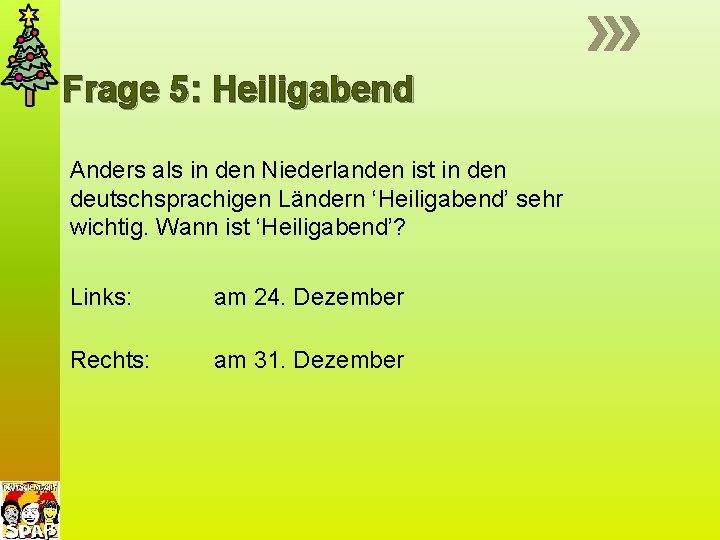 Frage 5: Heiligabend Anders als in den Niederlanden ist in deutschsprachigen Ländern ‘Heiligabend’ sehr