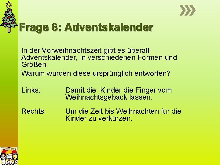 Frage 6: Adventskalender In der Vorweihnachtszeit gibt es überall Adventskalender, in verschiedenen Formen und