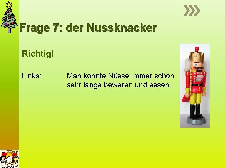 Frage 7: der Nussknacker Richtig! Links: Man konnte Nüsse immer schon sehr lange bewaren