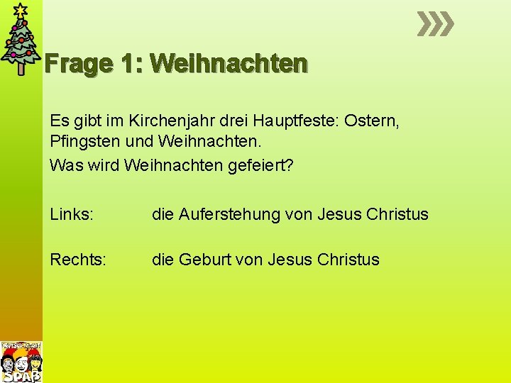 Frage 1: Weihnachten Es gibt im Kirchenjahr drei Hauptfeste: Ostern, Pfingsten und Weihnachten. Was