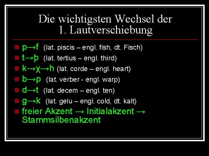 Die wichtigsten Wechsel der 1. Lautverschiebung p→f (lat. piscis – engl. fish, dt. Fisch)