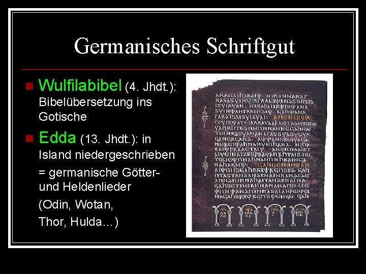 Germanisches Schriftgut n Wulfilabibel (4. Jhdt. ): Bibelübersetzung ins Gotische n Edda (13. Jhdt.