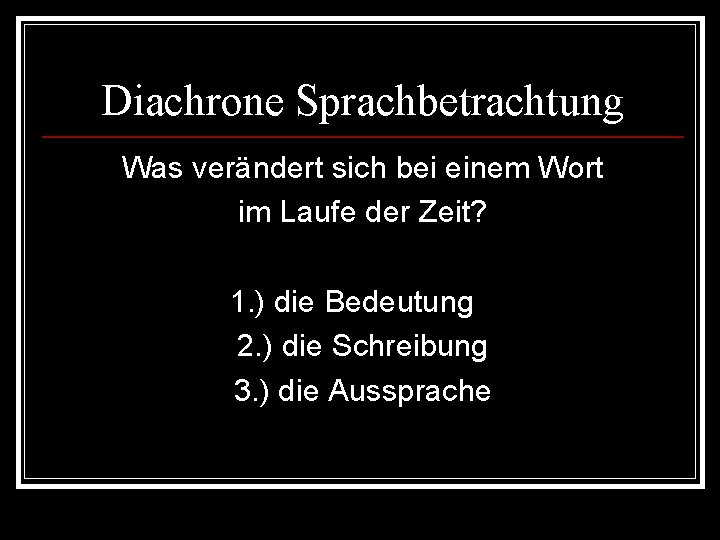 Diachrone Sprachbetrachtung Was verändert sich bei einem Wort im Laufe der Zeit? 1. )