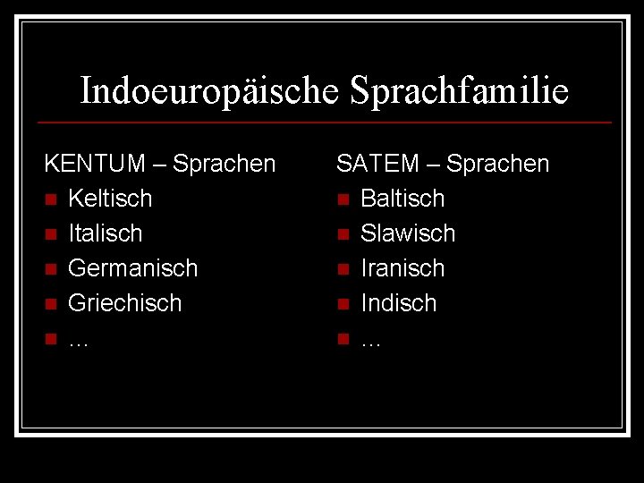 Indoeuropäische Sprachfamilie KENTUM – Sprachen n Keltisch n Italisch n Germanisch n Griechisch n