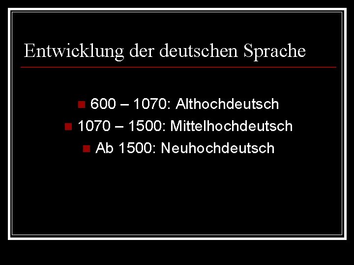 Entwicklung der deutschen Sprache 600 – 1070: Althochdeutsch n 1070 – 1500: Mittelhochdeutsch n