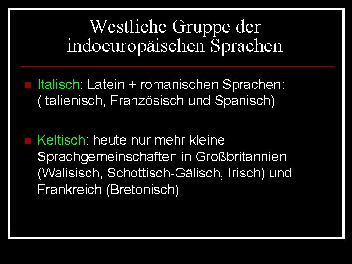 Westliche Gruppe der indoeuropäischen Sprachen n Italisch: Latein + romanischen Sprachen: (Italienisch, Französisch und