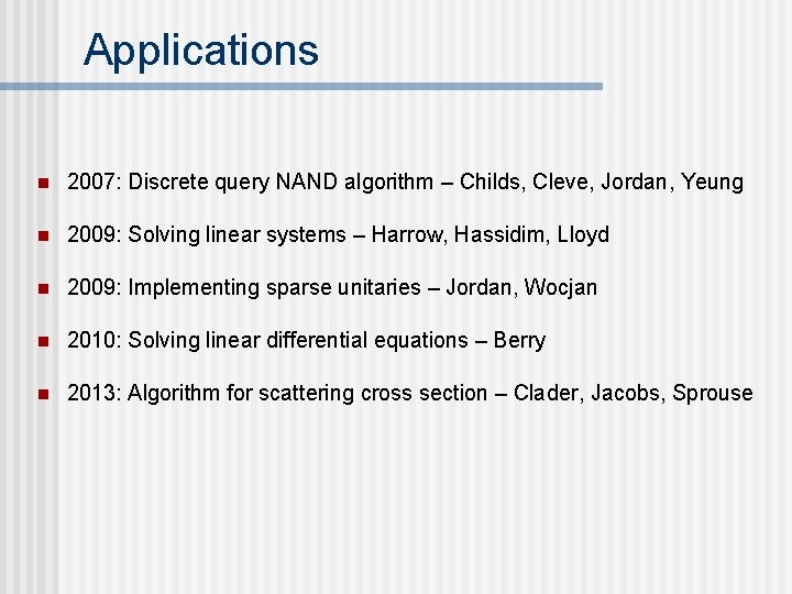 Applications n 2007: Discrete query NAND algorithm – Childs, Cleve, Jordan, Yeung n 2009: