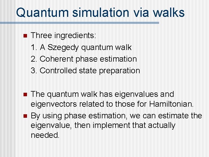 Quantum simulation via walks n Three ingredients: 1. A Szegedy quantum walk 2. Coherent