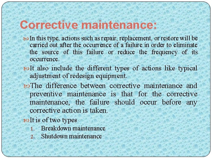 Corrective maintenance: In this type, actions such as repair, replacement, or restore will be