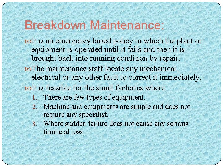 Breakdown Maintenance: It is an emergency based policy in which the plant or equipment