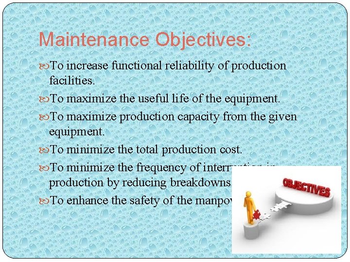 Maintenance Objectives: To increase functional reliability of production facilities. To maximize the useful life