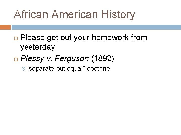 African American History Please get out your homework from yesterday Plessy v. Ferguson (1892)