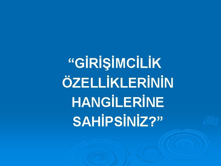 “GİRİŞİMCİLİK ÖZELLİKLERİNİN HANGİLERİNE SAHİPSİNİZ? ” 