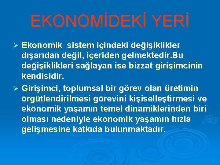 EKONOMİDEKİ YERİ Ekonomik sistem içindeki değişiklikler dışarıdan değil, içeriden gelmektedir. Bu değişiklikleri sağlayan ise