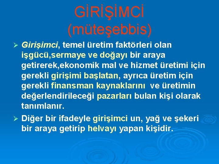 GİRİŞİMCİ (müteşebbis) Girişimci, temel üretim faktörleri olan işgücü, sermaye ve doğayı bir araya getirerek,