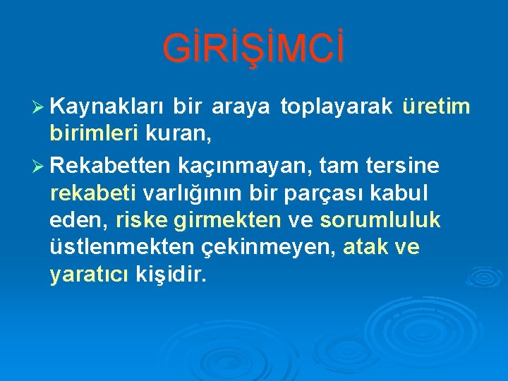 GİRİŞİMCİ Ø Kaynakları bir araya toplayarak üretim birimleri kuran, Ø Rekabetten kaçınmayan, tam tersine