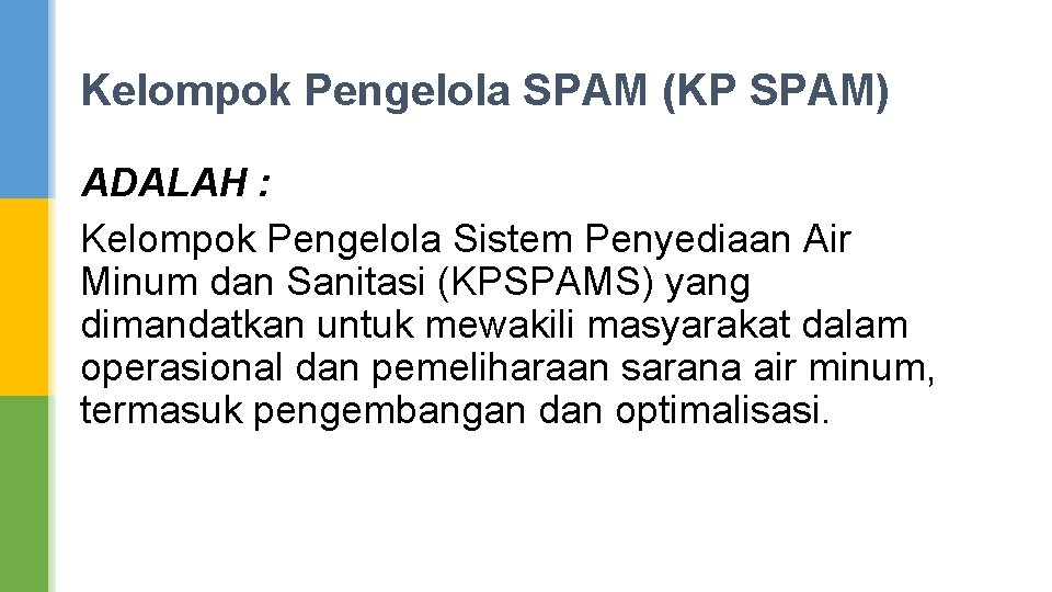 Kelompok Pengelola SPAM (KP SPAM) ADALAH : Kelompok Pengelola Sistem Penyediaan Air Minum dan