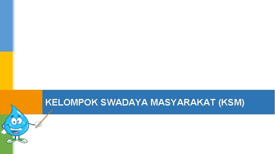 KELOMPOK SWADAYA MASYARAKAT (KSM) 