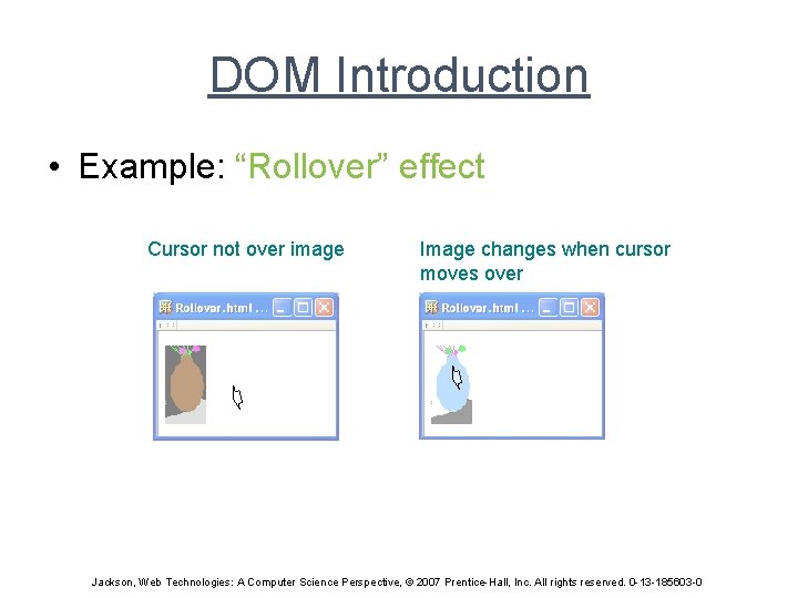 DOM Introduction • Example: “Rollover” effect Cursor not over image Image changes when cursor