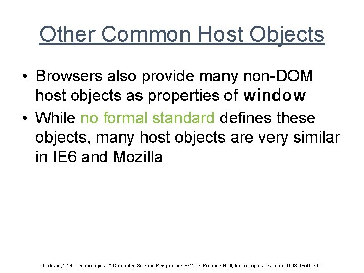 Other Common Host Objects • Browsers also provide many non-DOM host objects as properties