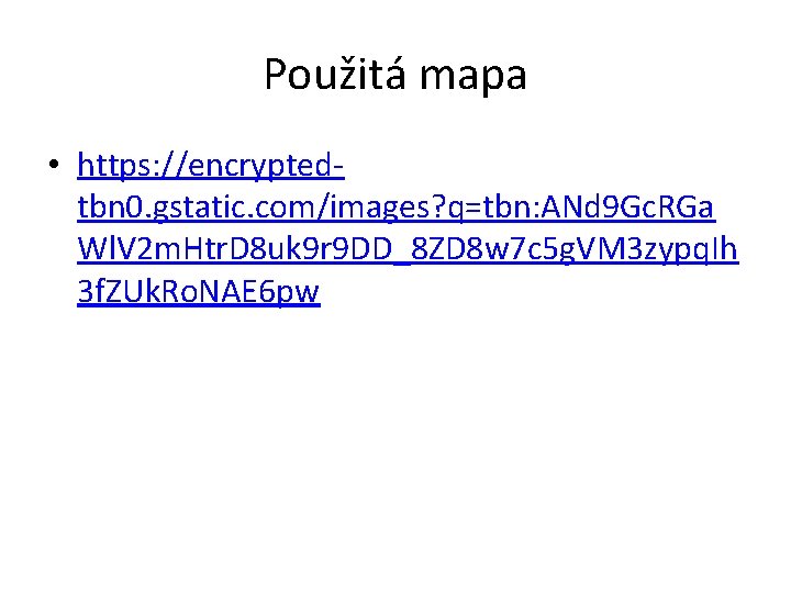 Použitá mapa • https: //encryptedtbn 0. gstatic. com/images? q=tbn: ANd 9 Gc. RGa Wl. Použitá mapa • https: //encryptedtbn 0. gstatic. com/images? q=tbn: ANd 9 Gc. RGa Wl.