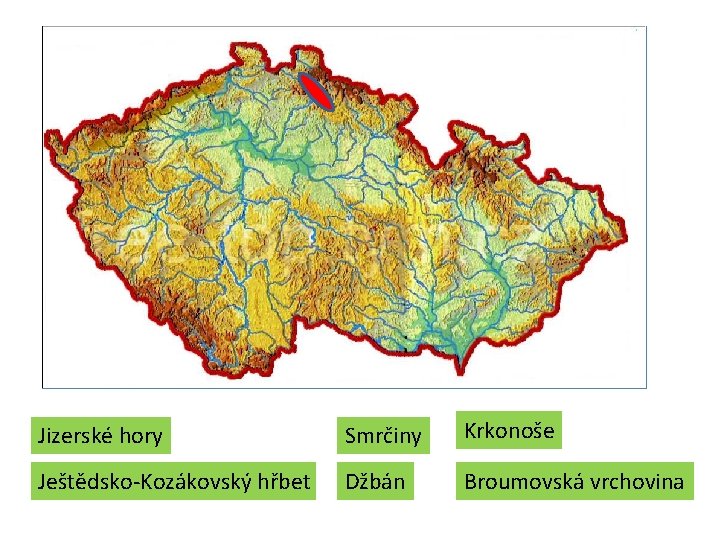 Jizerské hory Smrčiny Krkonoše Ještědsko-Kozákovský hřbet Džbán Broumovská vrchovina Jizerské hory Smrčiny Krkonoše Ještědsko-Kozákovský hřbet Džbán Broumovská vrchovina