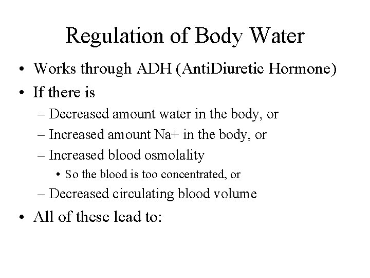 Regulation of Body Water • Works through ADH (Anti. Diuretic Hormone) • If there