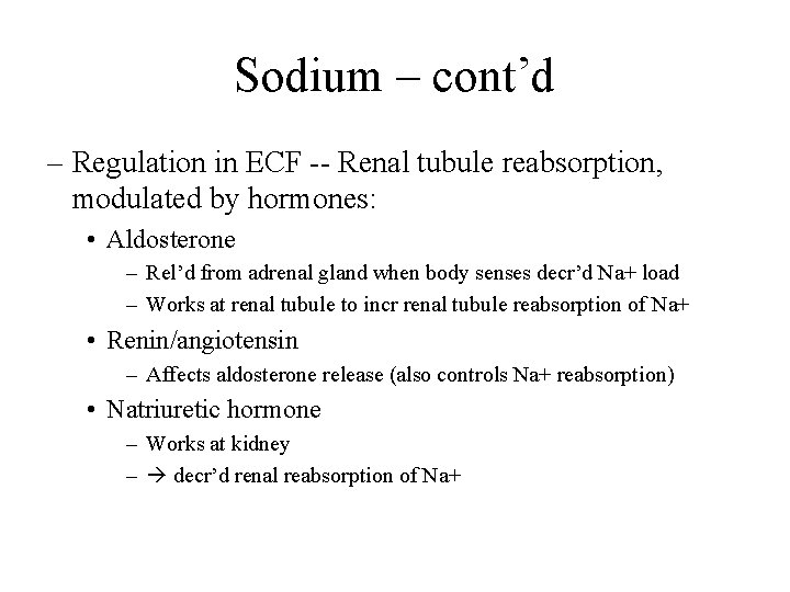Sodium – cont’d – Regulation in ECF -- Renal tubule reabsorption, modulated by hormones: