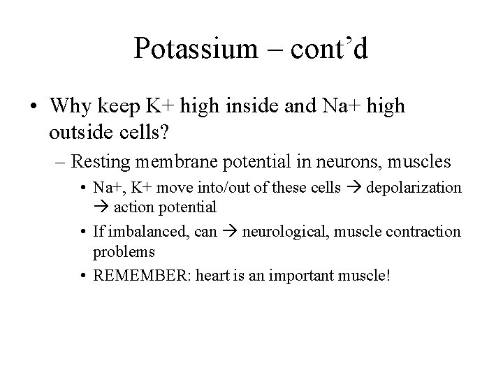 Potassium – cont’d • Why keep K+ high inside and Na+ high outside cells?