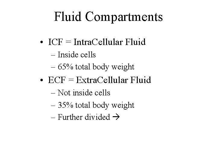 Fluid Compartments • ICF = Intra. Cellular Fluid – Inside cells – 65% total