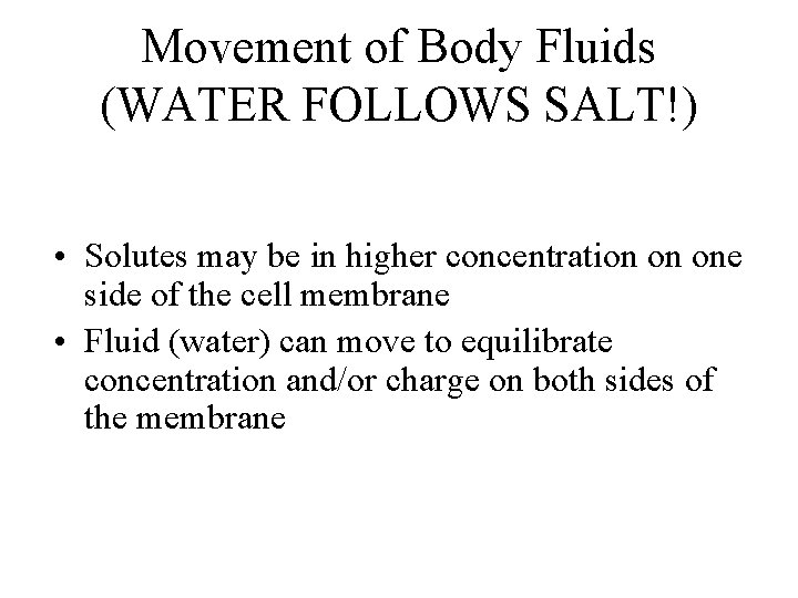 Movement of Body Fluids (WATER FOLLOWS SALT!) • Solutes may be in higher concentration