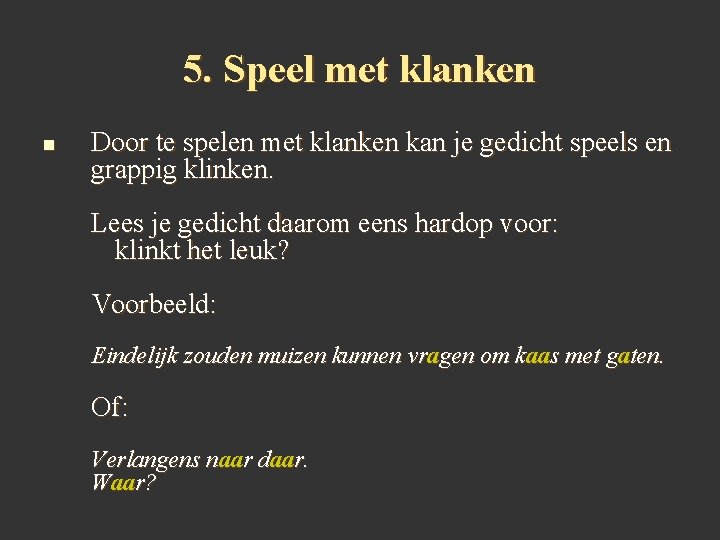 5. Speel met klanken n Door te spelen met klanken kan je gedicht speels