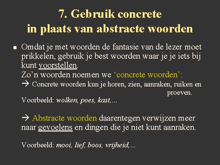 7. Gebruik concrete in plaats van abstracte woorden n Omdat je met woorden de