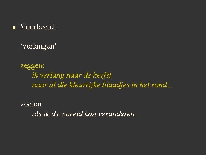 n Voorbeeld: ‘verlangen’ zeggen: ik verlang naar de herfst, naar al die kleurrijke blaadjes