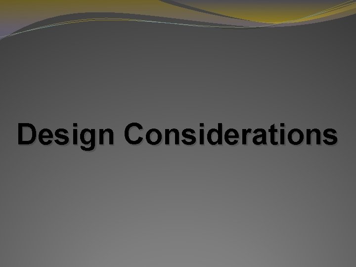Design Considerations Design Considerations