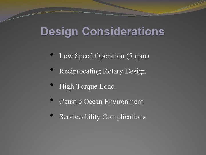 Design Considerations • Low Speed Operation (5 rpm) • Reciprocating Rotary Design • High Design Considerations • Low Speed Operation (5 rpm) • Reciprocating Rotary Design • High