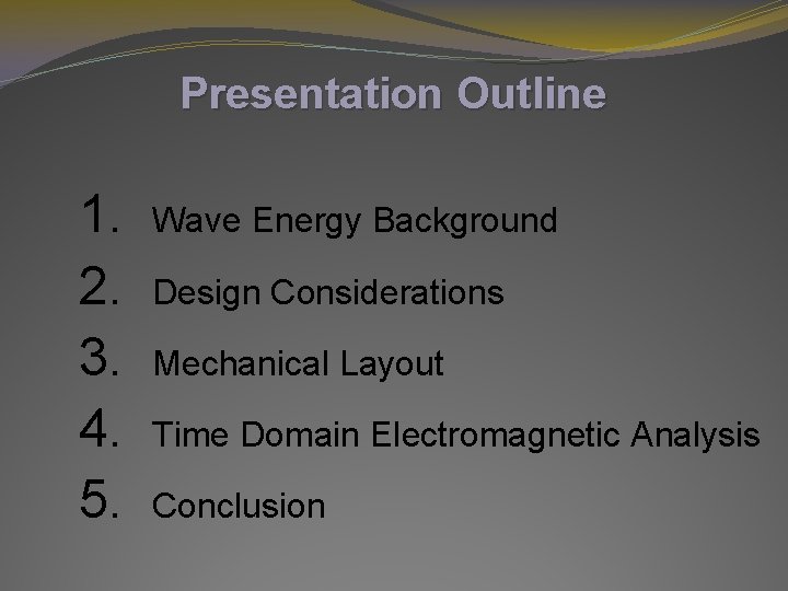 Presentation Outline 1. 2. 3. 4. 5. Wave Energy Background Design Considerations Mechanical Layout Presentation Outline 1. 2. 3. 4. 5. Wave Energy Background Design Considerations Mechanical Layout