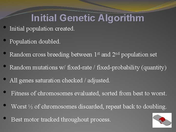 Initial Genetic Algorithm • Initial population created. • Population doubled. • Random cross breeding Initial Genetic Algorithm • Initial population created. • Population doubled. • Random cross breeding