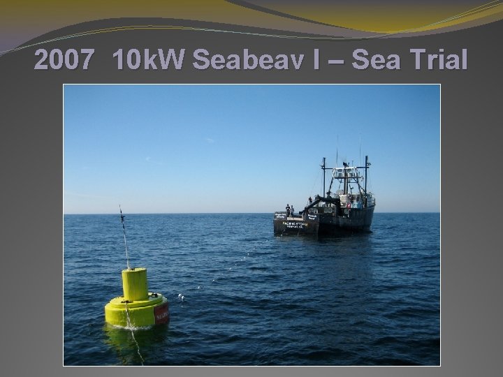 2007 10 k. W Seabeav I – Sea Trial 2007 10 k. W Seabeav I – Sea Trial