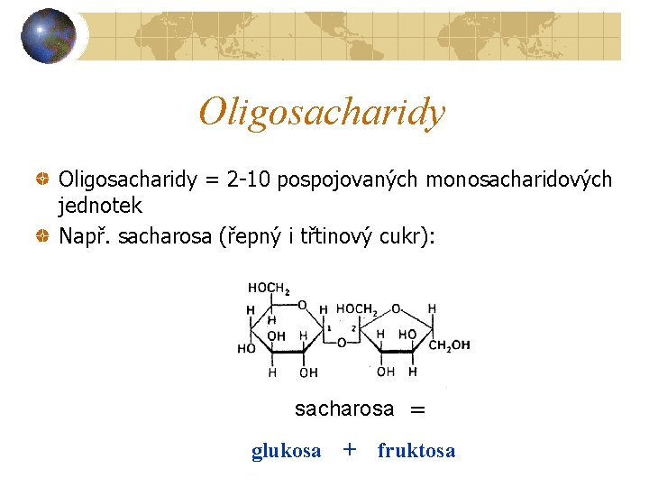 Oligosacharidy = 2 -10 pospojovaných monosacharidových jednotek Např. sacharosa (řepný i třtinový cukr): sacharosa