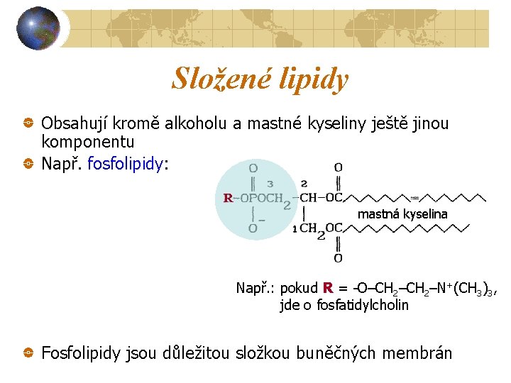 Složené lipidy Obsahují kromě alkoholu a mastné kyseliny ještě jinou komponentu Např. fosfolipidy: R