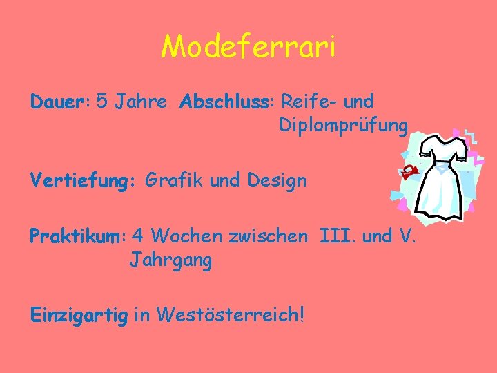 Modeferrari Dauer: 5 Jahre Abschluss: Reife- und Diplomprüfung Vertiefung: Grafik und Design Praktikum: 4