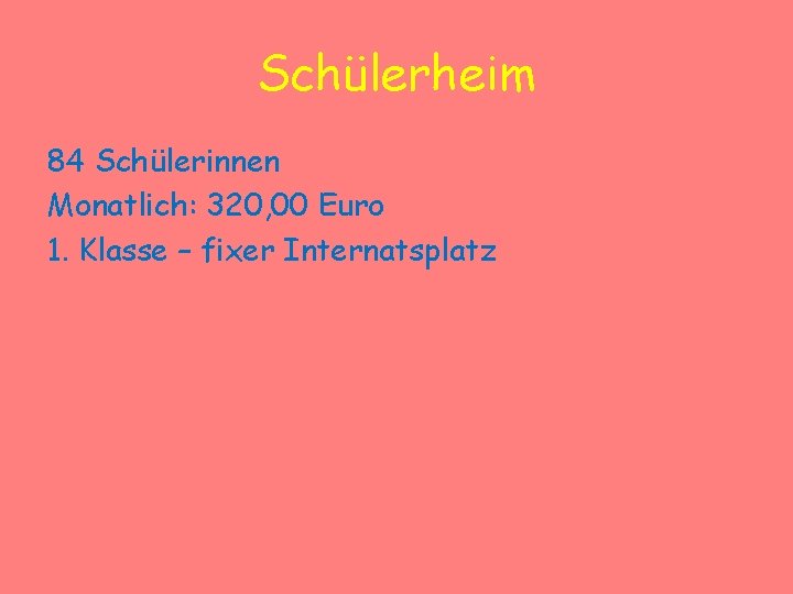 Schülerheim 84 Schülerinnen Monatlich: 320, 00 Euro 1. Klasse – fixer Internatsplatz 