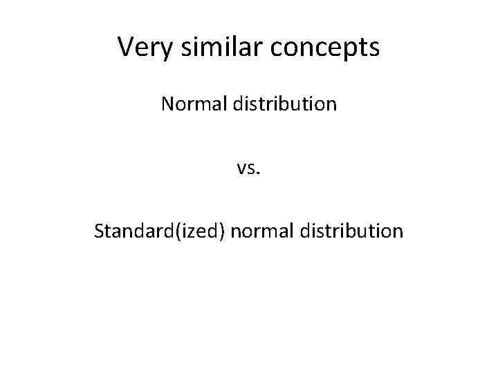 Very similar concepts Normal distribution vs. Standard(ized) normal distribution 