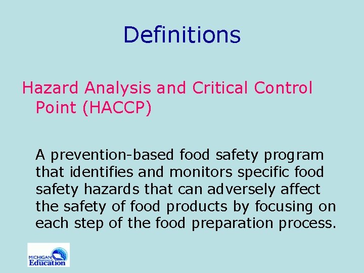 Definitions Hazard Analysis and Critical Control Point (HACCP) A prevention-based food safety program that