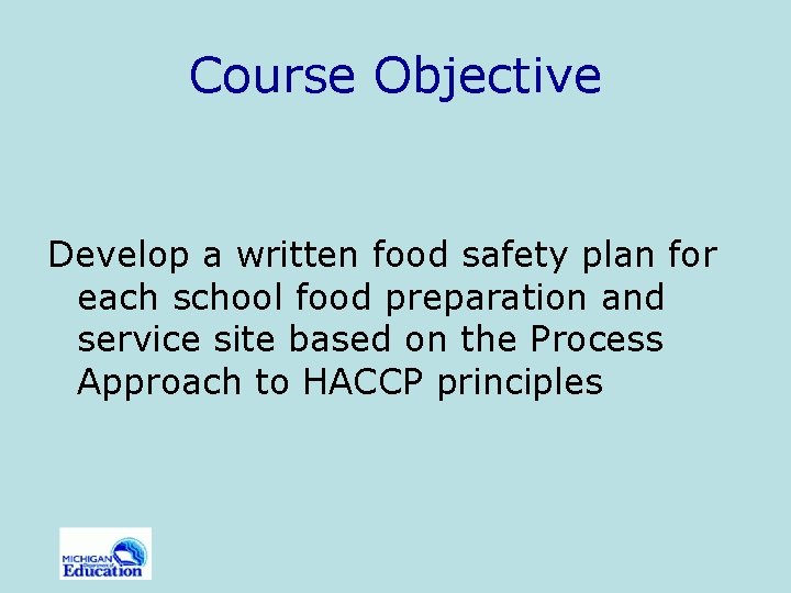Course Objective Develop a written food safety plan for each school food preparation and