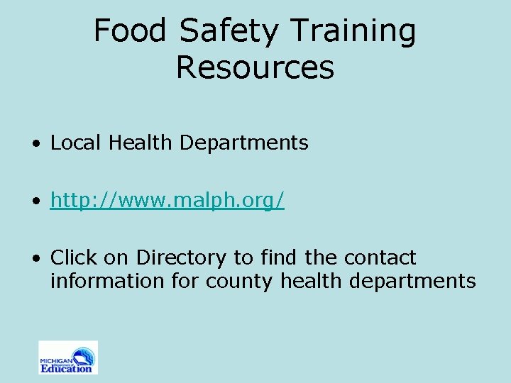 Food Safety Training Resources • Local Health Departments • http: //www. malph. org/ •