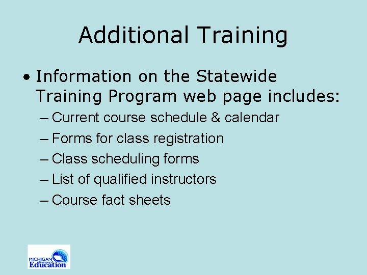 Additional Training • Information on the Statewide Training Program web page includes: – Current