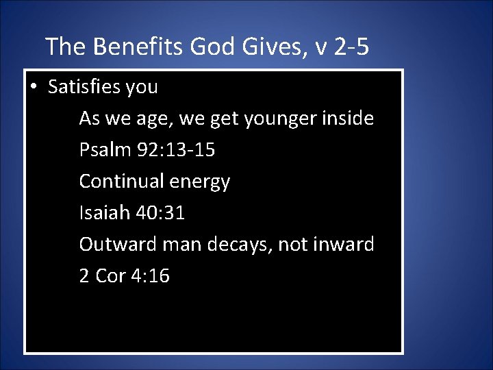 The Benefits God Gives, v 2 -5 • Satisfies you As we age, we