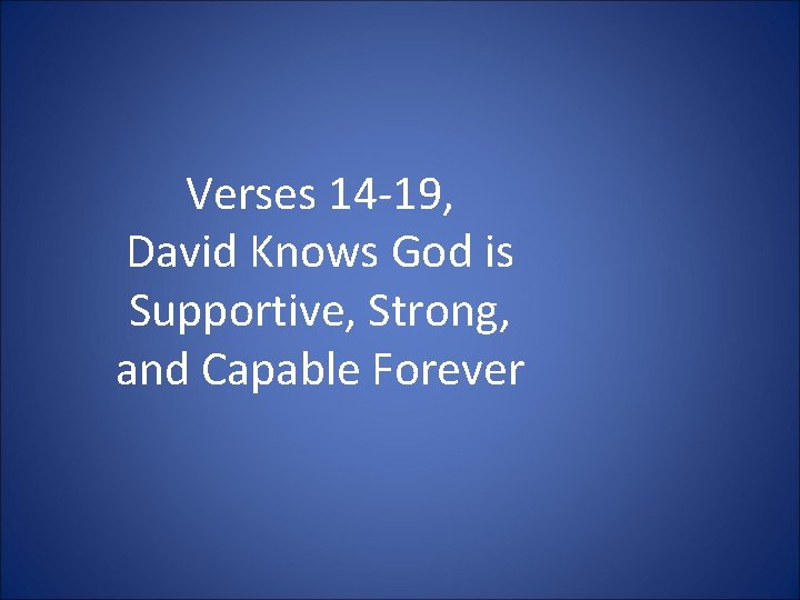 Verses 14 -19, David Knows God is Supportive, Strong, and Capable Forever 